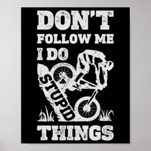 Mountain Biking Don't Follow Me I Do Stupid Things Poster