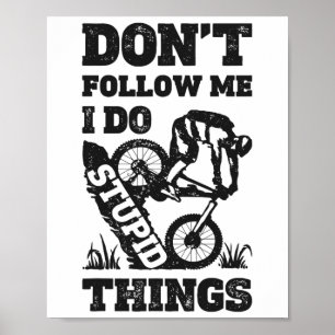 Mountain Biking Don't Follow Me I Do Stupid Things Poster