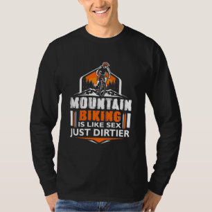 Mountain Biking Just Dirtier T-Shirt