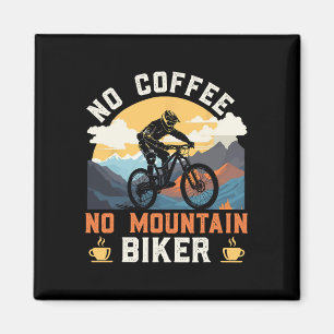 Mountain Biking No Coffee No Mountain Biker Funny Magnet