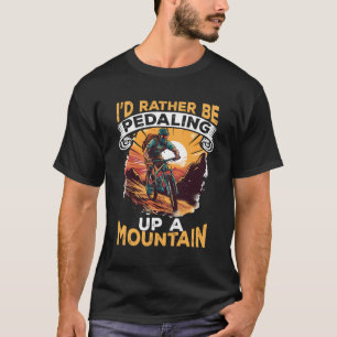 Mountainbike Mtb I'D Rather Be Pedaling Up A Mount T-Shirt