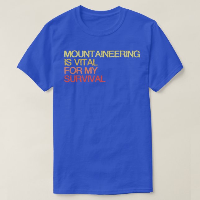 Mountaineering Is Vital For My Survival T-Shirt (Design Front)
