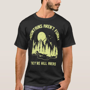 Mountains Aren't Funny They're Hills Area T-Shirt