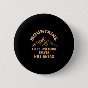 Mountains aren't just funny they're hill areas  6 cm round badge