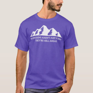 Mountains Arent Just Funny Theyre Hill Areas T-Shirt