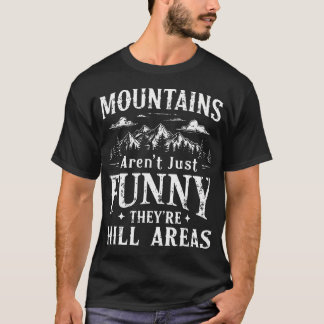 Mountains Aren't Just Funny They'Re Hill Areas T-Shirt
