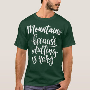 Mountains Because Adulting Is Hard 2 T-Shirt