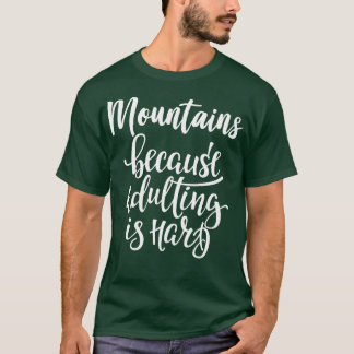Mountains Because Adulting Is Hard 2 T-Shirt