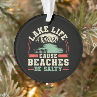 Mountains Lake Life Cause Beaches Be Salty Ornament