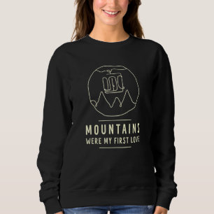 Mountains Were My First Love Cool Wandering And Ba Sweatshirt