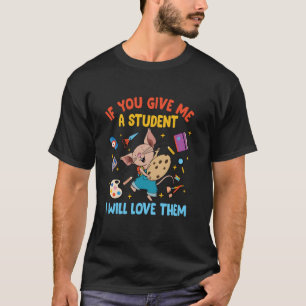 Mouse If You Give Me A Student I Will Love Them Te T-Shirt