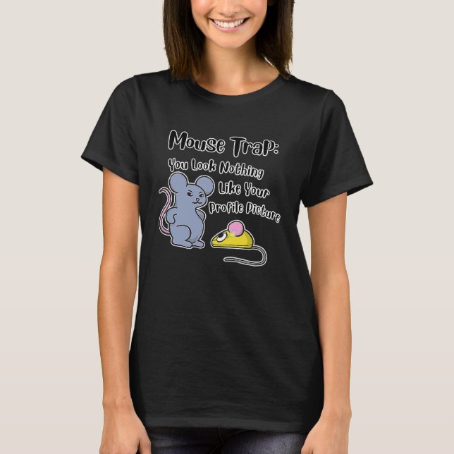 Mouse Trap You Look Nothing Like Your Profile Pict T-Shirt (Front)