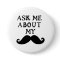 Moustache Button Ask Me About My Stache 