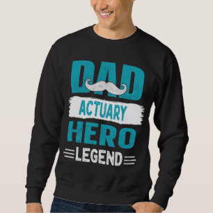 Moustache Dad Actuary Hero Legend Father's Gift Sweatshirt