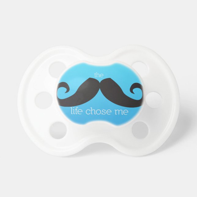 Moustache Pacifier -- The Stache Life Chose Me (Front)