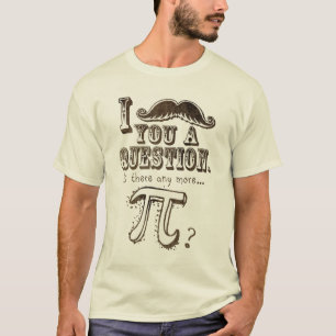 Moustache you a question, Any more Pi T-Shirt
