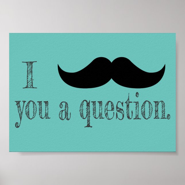 Moustache you a question poster (Front)