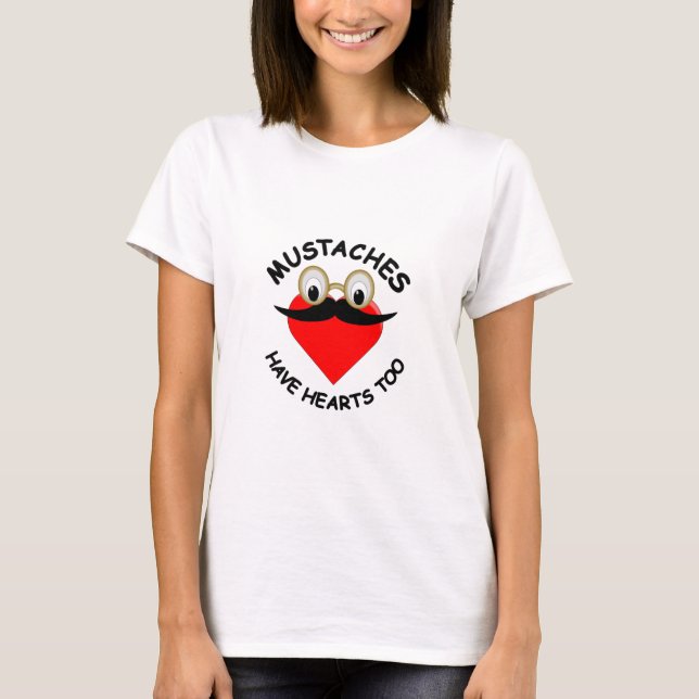 Moustaches Have Hearts Too T-Shirt (Front)