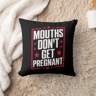 Mouths Don't Get Pregnant Cushion