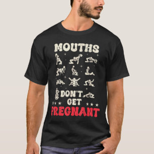 Mouths Don't Get Pregnant Inappropriate Humor Adul T-Shirt