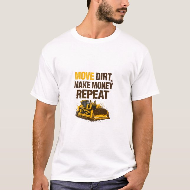 Move Dirt Make Money Repeat Operator T-Shirt (Front)