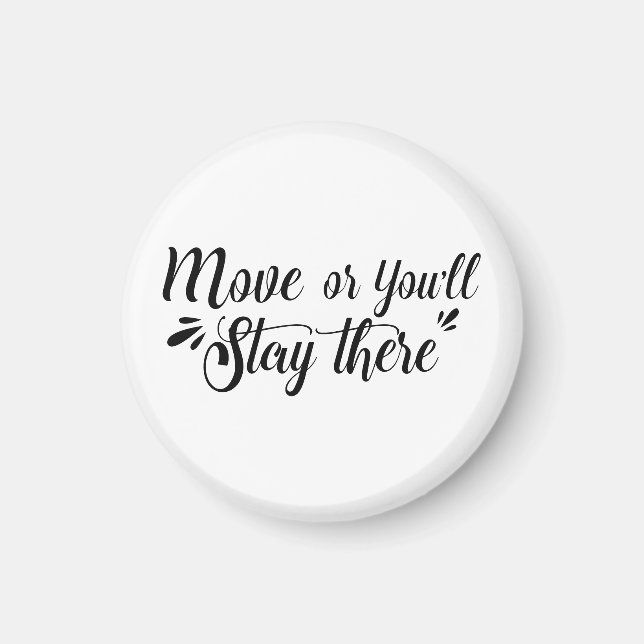 Move, Or You'll Stay There Magnet - Round (Front)