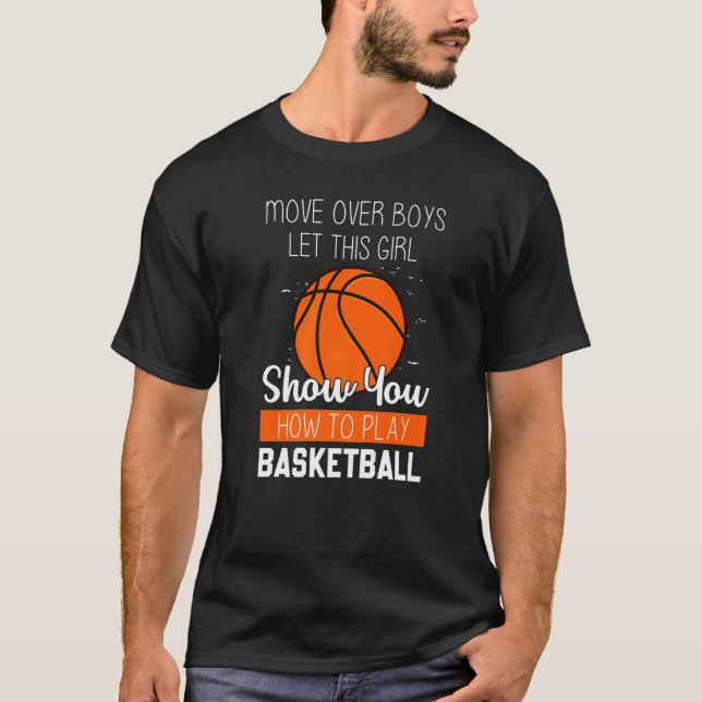 Move Over Boys Girl Show You How To Play Basketbal T-Shirt (Front)