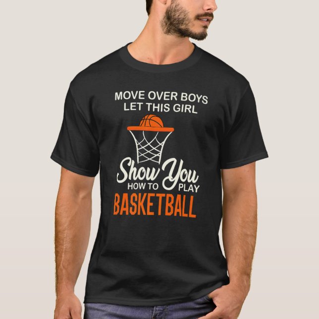 Move Over Boys Girl Show You How To Play Basketbal T-Shirt (Front)
