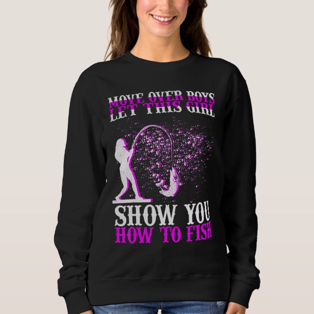 Move Over Boys Let This Girl Show You How To Fish Sweatshirt (Front)