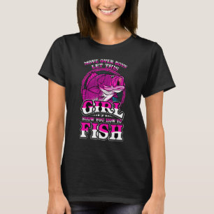 Move Over Boys Let This Girl Show You How To fish T-Shirt