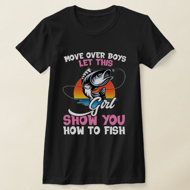 Move Over Boys Let This Girl Show You How to Fish  T-Shirt (Laydown)