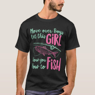 Move Over Boys Let This Girl Show You How To Fish T-Shirt