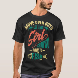 Move Over Boys Let This Girl Show You How To Fish T-Shirt