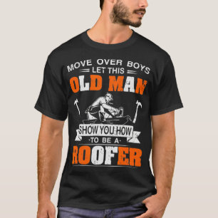 Move Over Boys Let This Old Man Roofer  Funny Roof T-Shirt