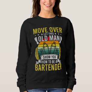 Move Over Let This Old Man Show You How To Be A Ba Sweatshirt