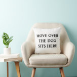 Move over the dog sits here Pillow<br><div class="desc">Funny humour home decor pillows
For more advanced customisation of this design,  e.g. changing layout,  font or text size please click the "CUSTOMIZE" button above. Please contact me for any questions!</div>