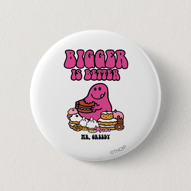 Mr. Greedy | Bigger Is Better 6 Cm Round Badge (Front)