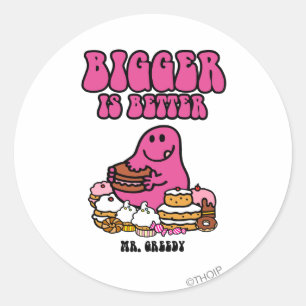Mr. Greedy   Bigger Is Better Classic Round Sticker
