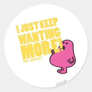 Mr. Greedy Wants More Classic Round Sticker
