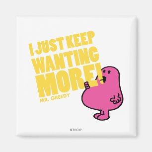 Mr. Greedy Wants More Magnet