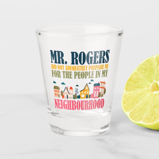 Mr Rogers Didn't Prepare Me In My Neighbourhood Shot Glass (Front)