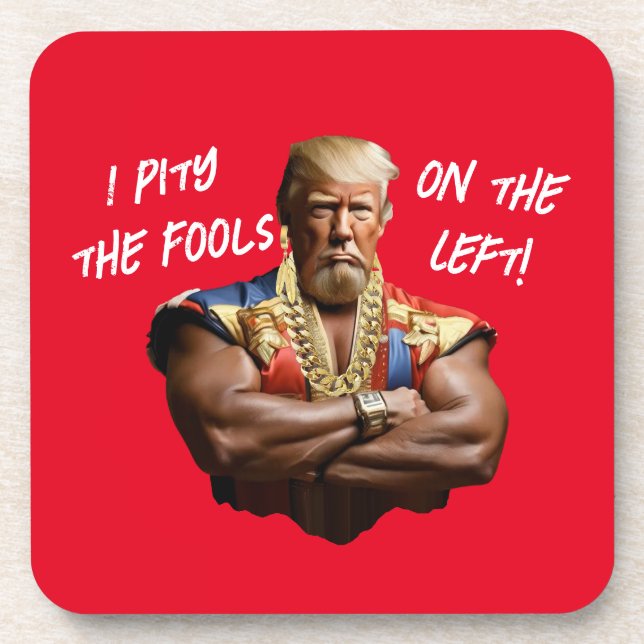 Mr. Trump - I Pity the Fools on the Left! Coaster (Front)