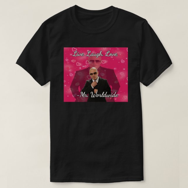 Mr. worldwide says to live laugh love T-Shirt (Design Front)
