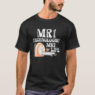 MRI Life MRI Tech MRI Technologist Appreciation T-Shirt