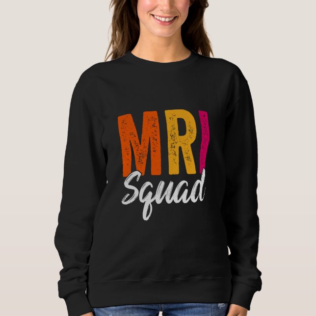 MRI Squad Radiology MRI Technologist MRI Tech For  Sweatshirt (Front)