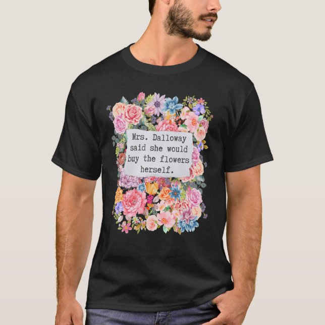 Mrs Dalloway Said She Would Buy Flowers Quotes T-Shirt (Front)