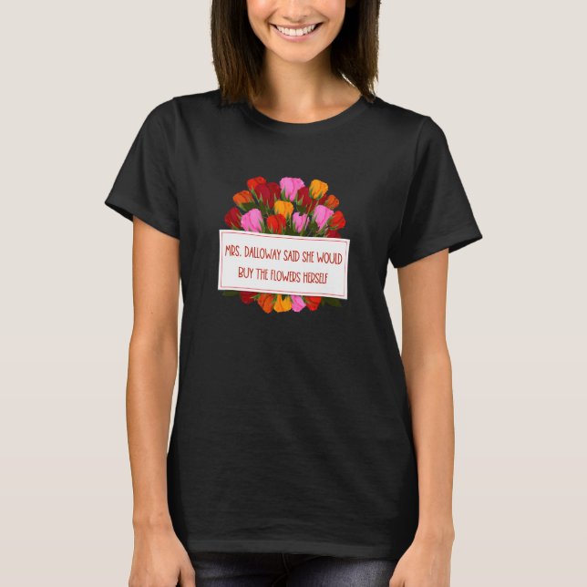 Mrs Dalloway Said She Would Buy Flowers Quotes Woo T-Shirt (Front)