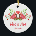 Mrs & Mrs Cardinal Lovebirds Personalized Ceramic Ornament<br><div class="desc">Decorate your tree with this "Mrs & Mrs" design, featuring a pretty watercolor of two red cardinals. The lovebirds are face to face, perched on seasonal evergreens with a heart in between them. Underneath "Mrs and Mrs" is written in fun modern typography and you can personalize with the couple's first...</div>
