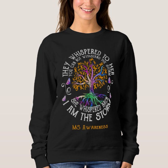 MS Awareness She Whispered back I am the Storm Sweatshirt (Front)