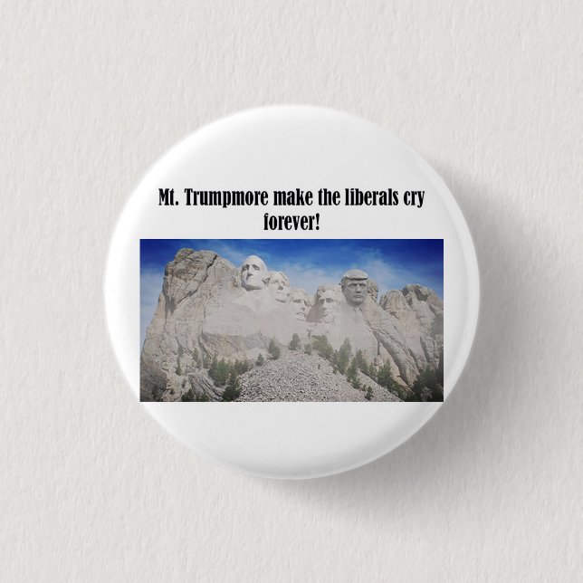 Mt. Trumpmore make the liberals cry Trump button (Front)